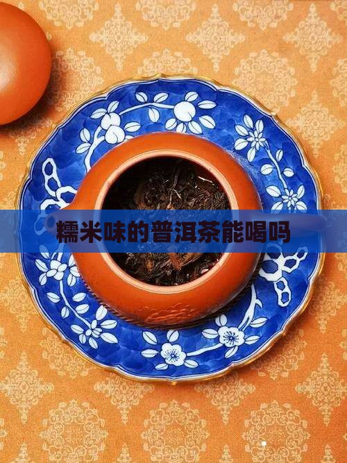 糯米味的普洱茶能喝吗