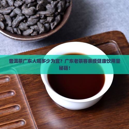 普洱茶广东人喝多少为宜
