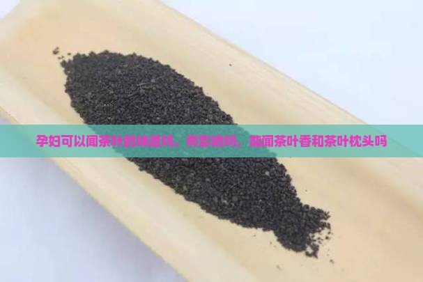 孕妇可以闻茶叶的味道吗