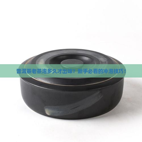 普洱茶老茶泡多久