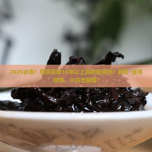 普洱茶10年以上的值钱吗