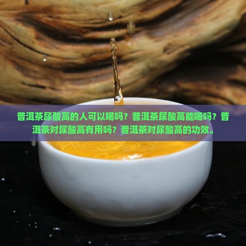 普洱茶尿酸高的人可以喝吗