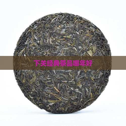 下关哪年的茶好