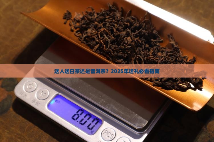 送人送白茶和普洱茶哪个好