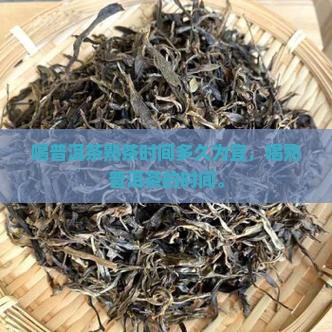 喝普洱茶熟茶时间多久为宜