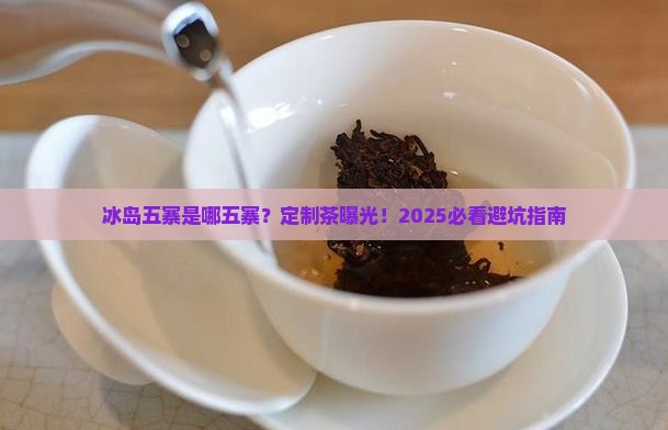 冰岛五寨是哪五寨定制茶