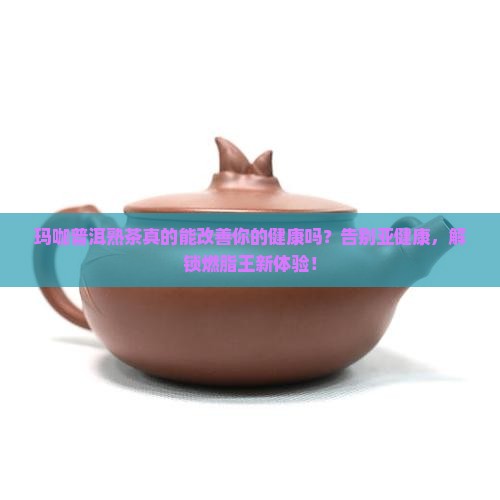 玛咖普洱茶熟茶的功效