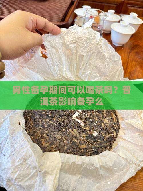 普洱茶影响备孕么男生可以喝吗