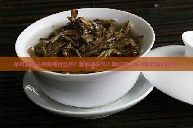 茶叶碎银子是什么茶保质期