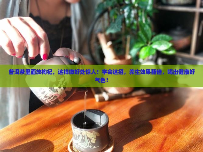 普洱茶里面放枸杞