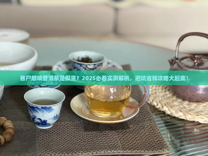 客户说我们的普洱茶是假的
