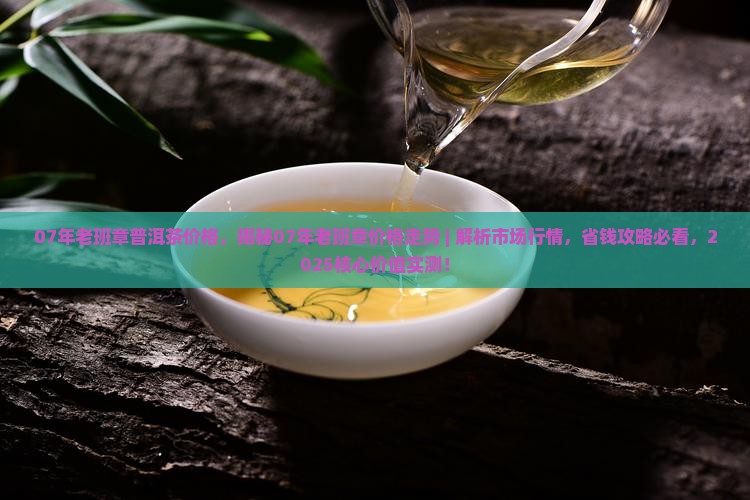 07年老班章普洱茶价格