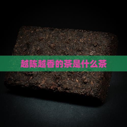 越陈越香的茶是什么茶