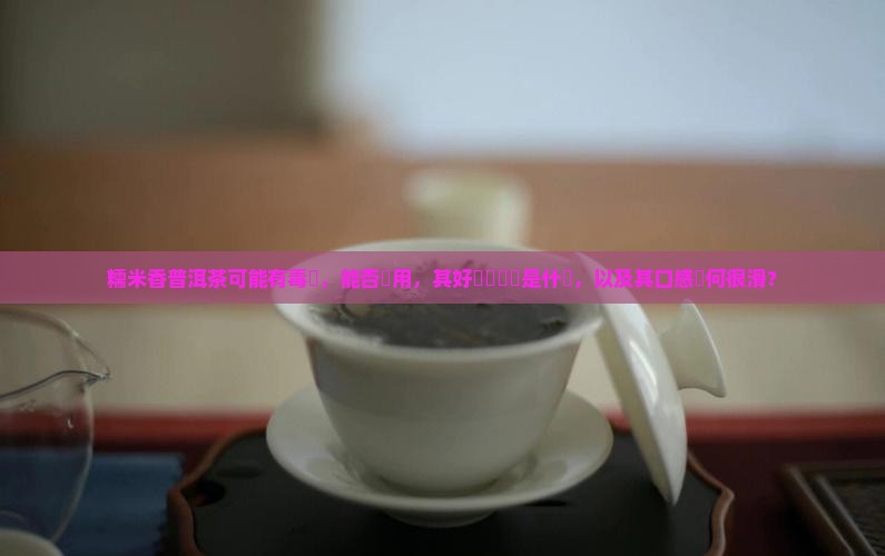 糯米香普洱茶可能有毒嗎