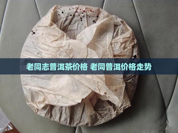 老同志09年普洱茶价格