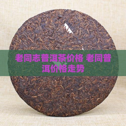 老同志09年普洱茶价格