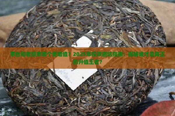 茅台和老班章哪个更增值