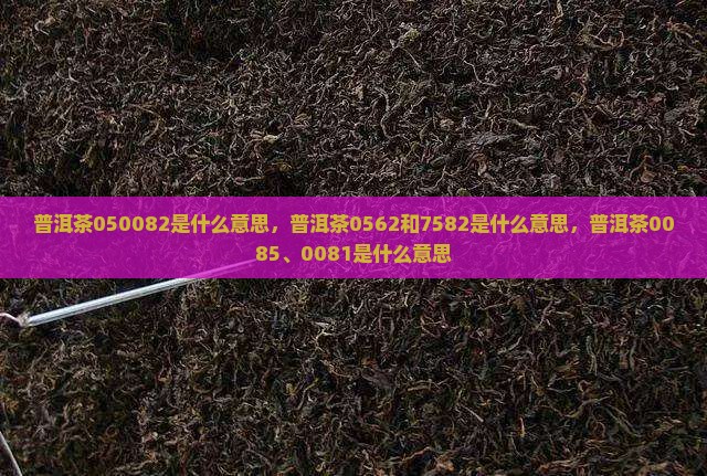 普洱茶050082是什么意思