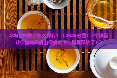 冰岛古树散茶怎么保存