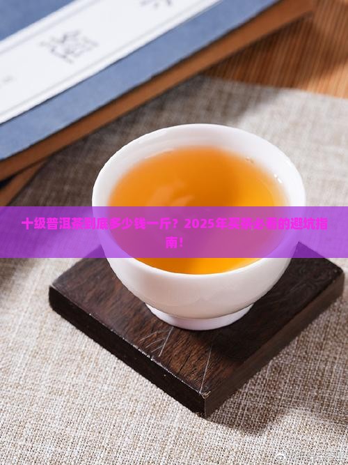 十级普洱茶多少钱一斤
