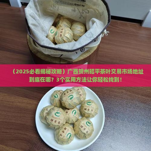 广西贺州昭平茶叶交易市场地址