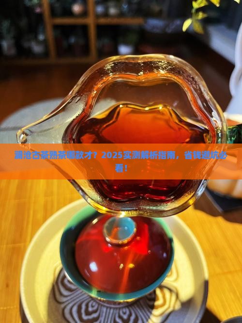 澜沧古茶哪款熟茶好