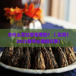 为什么买的红茶是黑色的