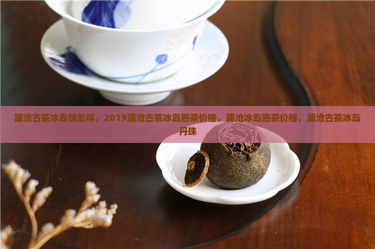 澜沧古茶冰岛饼怎样