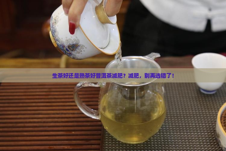 生茶好还是熟茶好普洱茶减肥