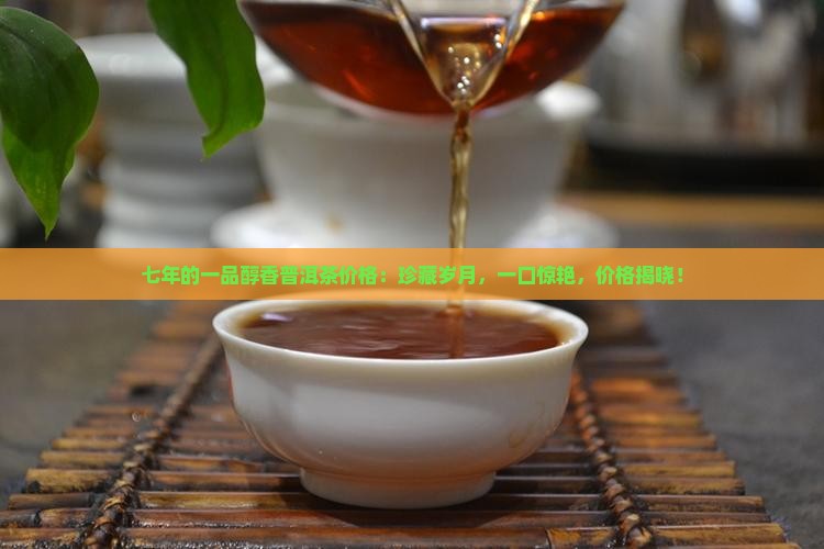 七年的一品醇香普洱茶价格