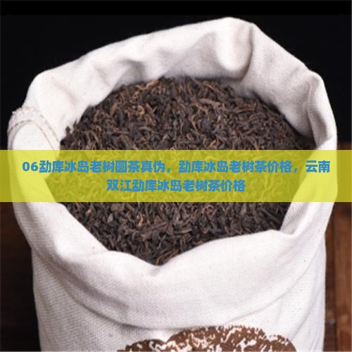 06勐库冰岛老树圆茶真伪