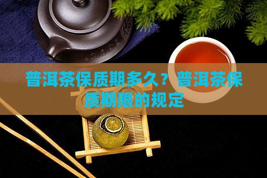 普洱茶保质期限的规定