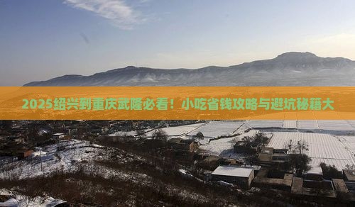 绍兴到重庆武隆旅游小吃
