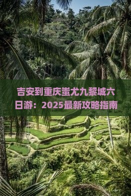 吉安到重庆蚩尤九黎城六日游
