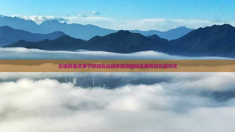 白银到重庆李子坝轻轨站团体旅游