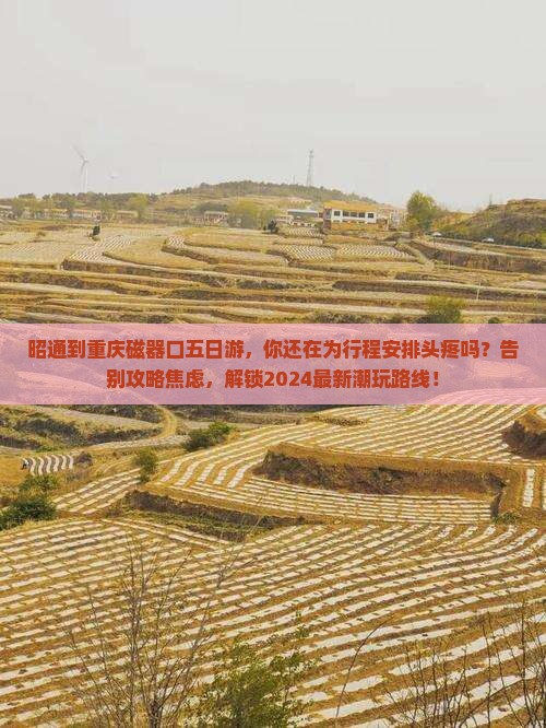 昭通到重庆磁器口五日游