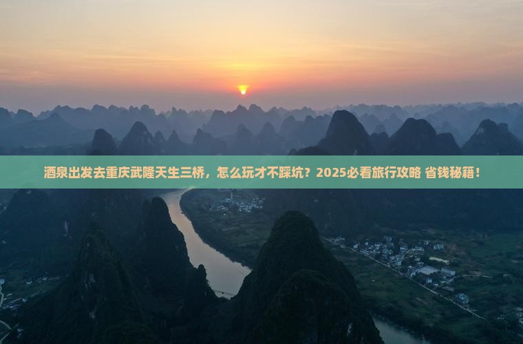 酒泉去重庆武隆天生三桥旅行社