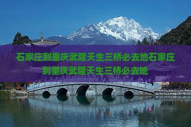 石家庄到重庆武隆天生三桥必去地