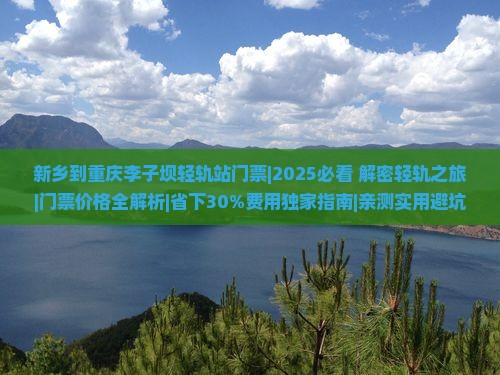 新乡到重庆李子坝轻轨站门票