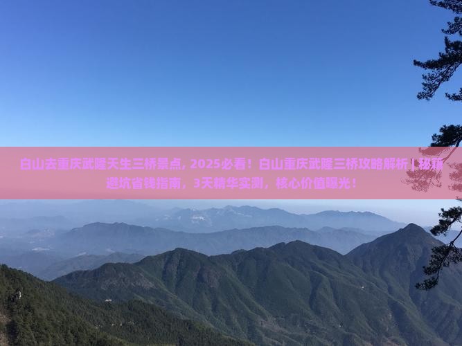 白山去重庆武隆天生三桥景点