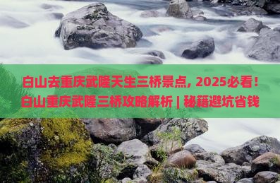 白山去重庆武隆天生三桥景点