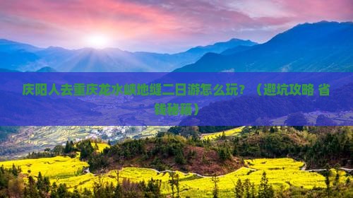 庆阳去重庆龙水峡地缝二日游
