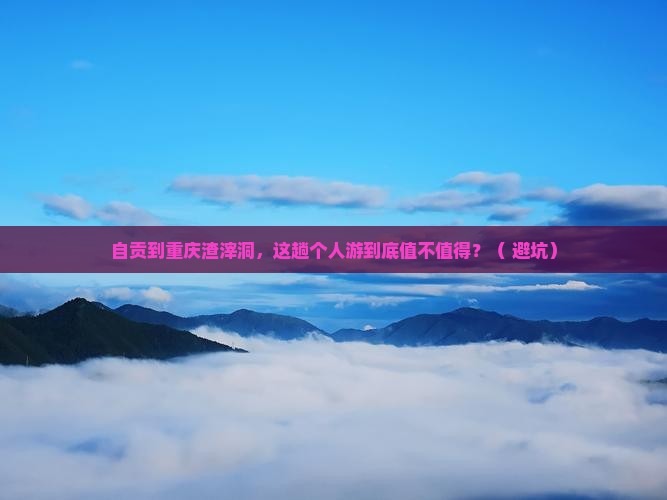 自贡到重庆渣滓洞个人游