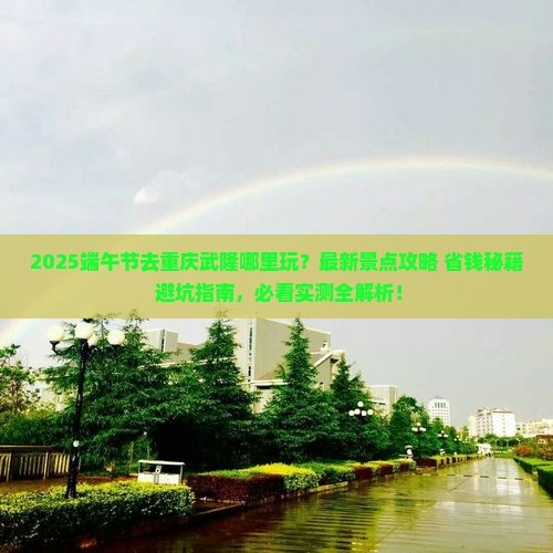 端午节去重庆武隆哪里玩