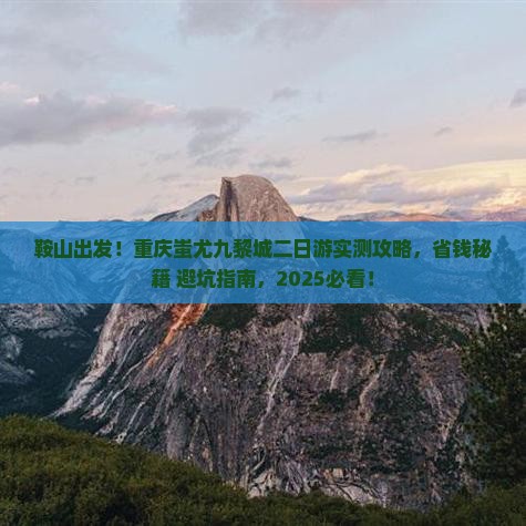 鞍山到重庆蚩尤九黎城二日游