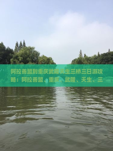 阿拉善盟到重庆武隆天生三桥三日游