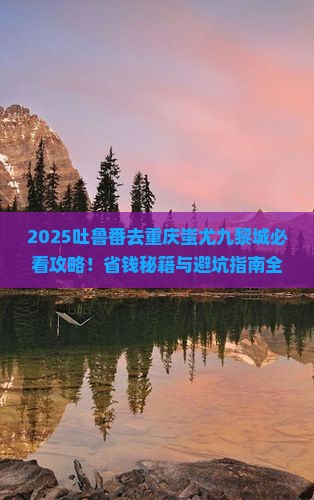 吐鲁番去重庆蚩尤九黎城攻略