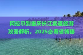 阿拉尔到重庆长江索道自由行