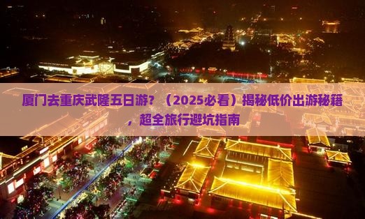 厦门去重庆武隆五日游
