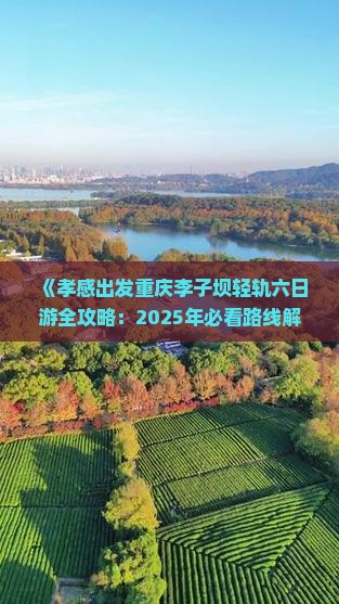孝感去重庆李子坝轻轨站六日游 孝感去重庆李子坝轻轨站六日游